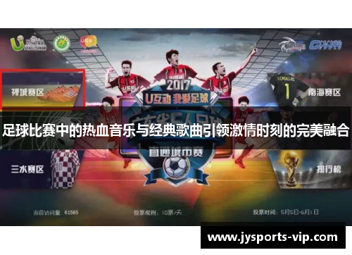 足球比赛中的热血音乐与经典歌曲引领激情时刻的完美融合