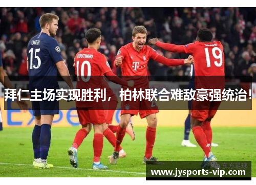 拜仁主场实现胜利，柏林联合难敌豪强统治！