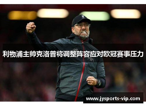 利物浦主帅克洛普将调整阵容应对欧冠赛事压力