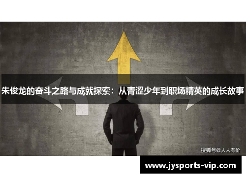 朱俊龙的奋斗之路与成就探索：从青涩少年到职场精英的成长故事